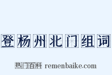 登杨州北门组词是什么意思的图片